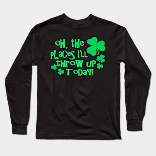 Oh The Places Well Throw Up Today - Funny, Inappropriate Offensive St Patricks Day Drinking Team Shirt, Irish Pride, Irish Drinking Squad, St Patricks Day 2018, St Pattys Day, St Patricks Day Shirts Long Sleeve T-Shirt